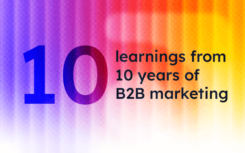 10 learnings from 10 years of B2B marketing